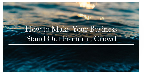 How to Make Your Business Stand Out From the Crowd