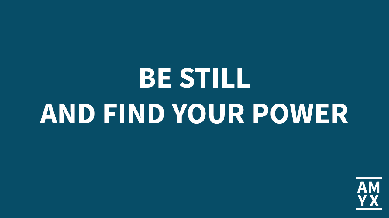 Be Still and Find Your Power