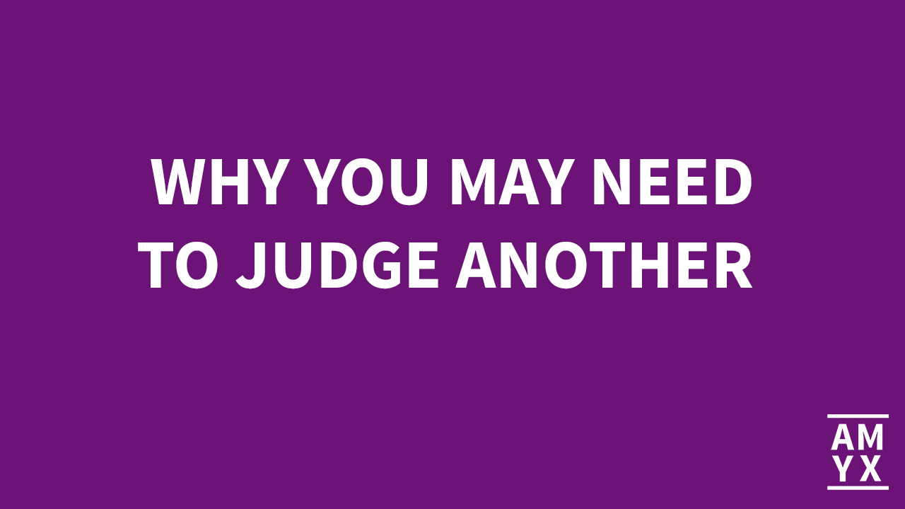 Why You May Need to Judge Another