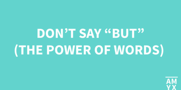 Don't Say "But" (The Power of Words)