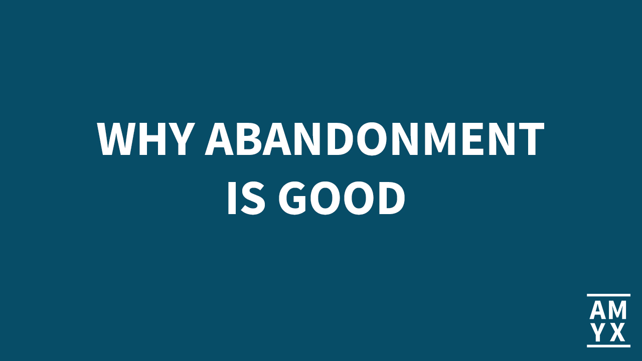 Why Abandonment Is the Best Thing for Your Life and Business