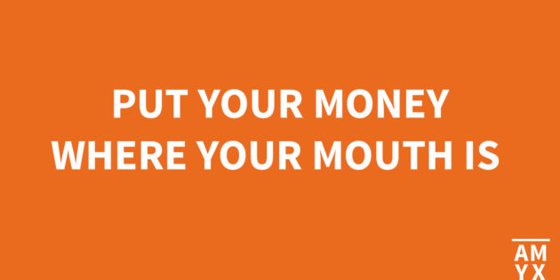 Put Your Money Where Your Mouth Is