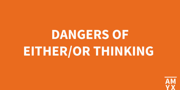 The Dangers of Either/Or Thinking
