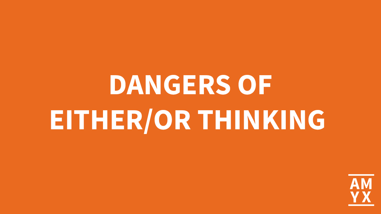 The Dangers of Either/Or Thinking