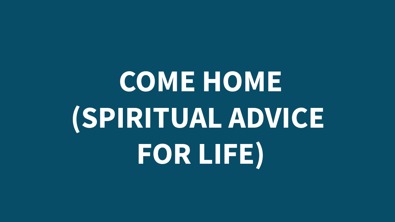 Episode 147: Come Home (Spiritual Advice for Life)