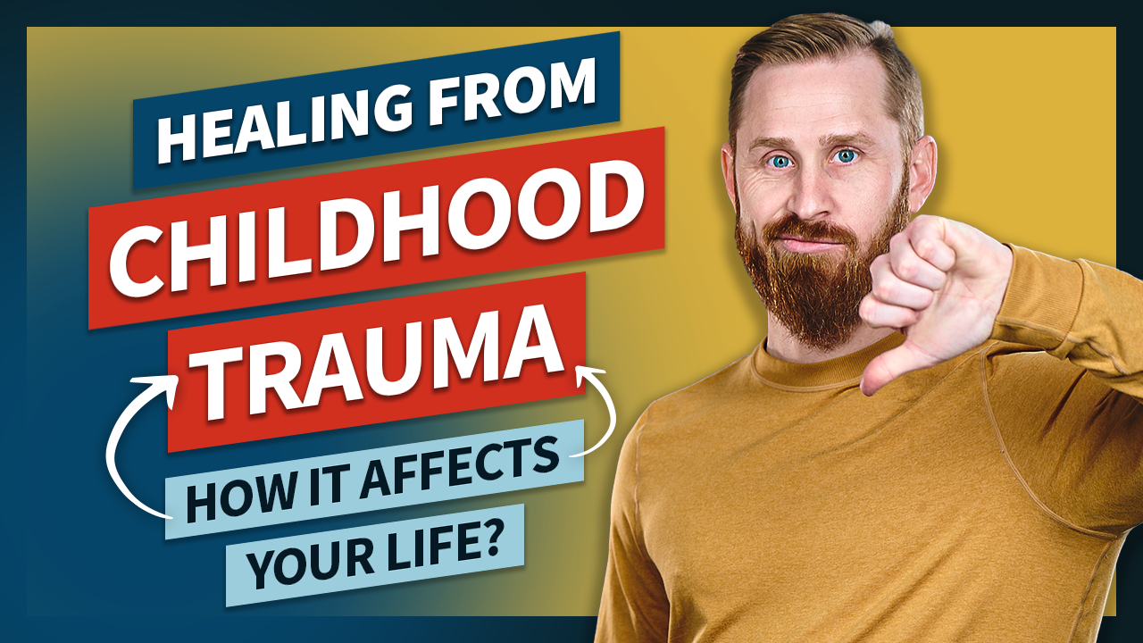 Healing from Childhood Trauma (How It Affects Your Life?)